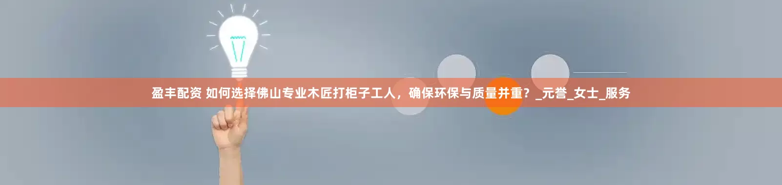 盈丰配资 如何选择佛山专业木匠打柜子工人，确保环保与质量并重？_元誉_女士_服务