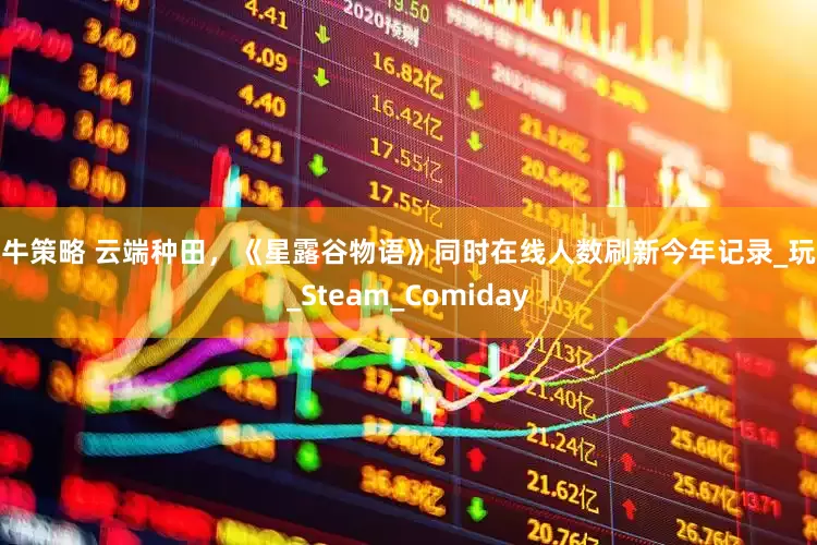 亿牛策略 云端种田，《星露谷物语》同时在线人数刷新今年记录_玩家_Steam_Comiday